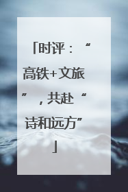 时评：“高铁+文旅”，共赴“诗和远方”