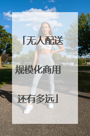 无人配送规模化商用还有多远