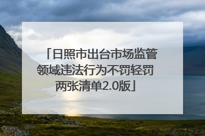 日照市出台市场监管领域违法行为不罚轻罚两张清单2.0版