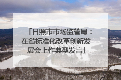 日照市市场监管局：在省标准化改革创新发展会上作典型发言