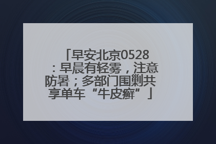早安北京0528：早晨有轻雾，注意防暑；多部门围剿共享单车“牛皮癣”