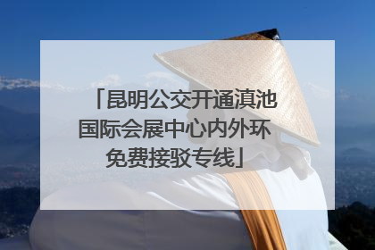 昆明公交开通滇池国际会展中心内外环免费接驳专线
