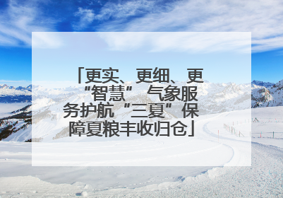 更实、更细、更“智慧” 气象服务护航“三夏”保障夏粮丰收归仓