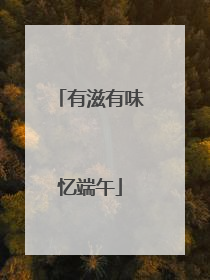 有滋有味忆端午
