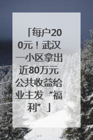 每户200元！武汉一小区拿出近80万元公共收益给业主发“福利”