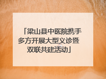 梁山县中医院携手多方开展大型义诊暨双联共建活动