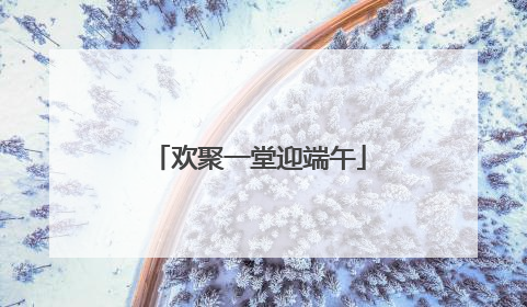 欢聚一堂迎端午