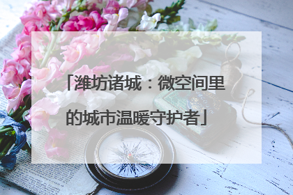 潍坊诸城：微空间里的城市温暖守护者