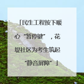 民生工程按下暖心“暂停键”，花堤社区为考生筑起“静音屏障”