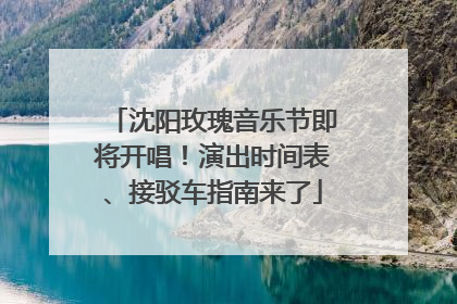 沈阳玫瑰音乐节即将开唱！演出时间表、接驳车指南来了
