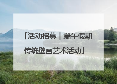 活动招募｜端午假期传统壁画艺术活动