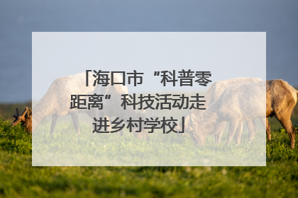 海口市“科普零距离”科技活动走进乡村学校