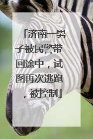 济南一男子被民警带回途中，试图再次逃跑，被控制