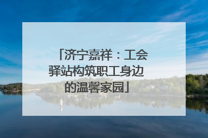 济宁嘉祥：工会驿站构筑职工身边的温馨家园