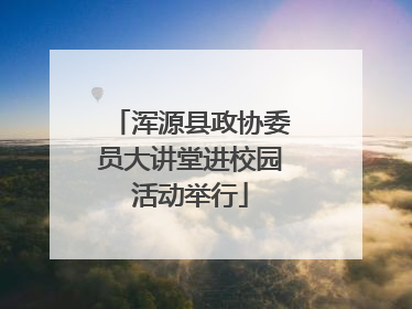 浑源县政协委员大讲堂进校园活动举行