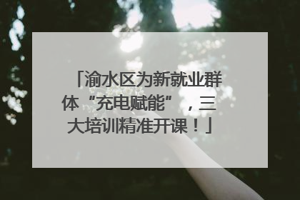 渝水区为新就业群体“充电赋能”，三大培训精准开课！