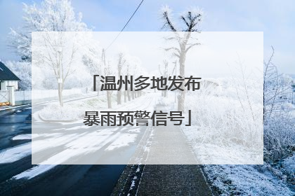 温州多地发布暴雨预警信号
