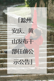 滁州、安庆、黄山发布干部任前公示公告
