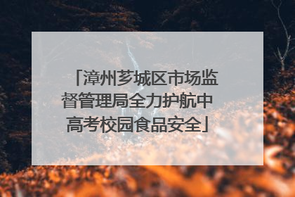 漳州芗城区市场监督管理局全力护航中高考校园食品安全