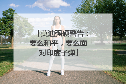 莫迪强硬警告：要么和平，要么面对印度子弹