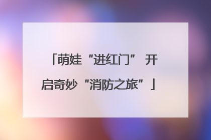 萌娃“进红门” 开启奇妙“消防之旅”