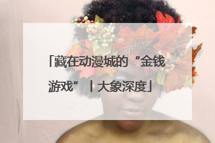 藏在动漫城的“金钱游戏”丨大象深度