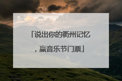 说出你的衢州记忆，赢音乐节门票