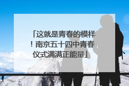 这就是青春的模样！南京五十四中青春仪式满满正能量