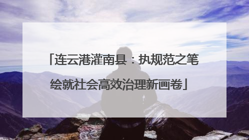连云港灌南县：执规范之笔 绘就社会高效治理新画卷
