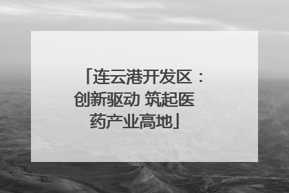 连云港开发区：创新驱动 筑起医药产业高地