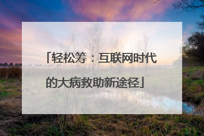 轻松筹：互联网时代的大病救助新途径