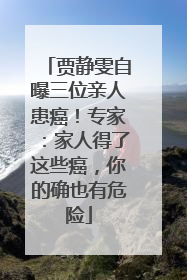 贾静雯自曝三位亲人患癌！专家：家人得了这些癌，你的确也有危险