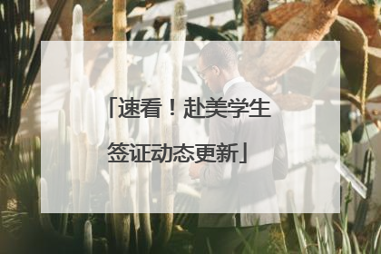 速看！赴美学生签证动态更新