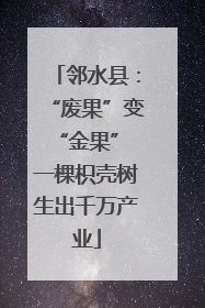 邻水县：“废果”变“金果” 一棵枳壳树生出千万产业