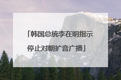 韩国总统李在明指示停止对朝扩音广播