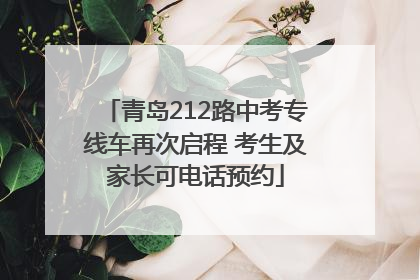青岛212路中考专线车再次启程 考生及家长可电话预约