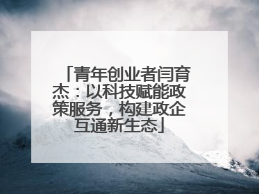 青年创业者闫育杰：以科技赋能政策服务，构建政企互通新生态