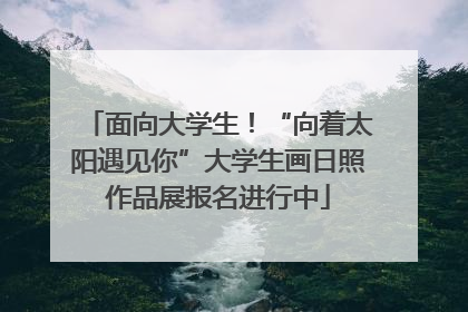 面向大学生！“向着太阳遇见你”大学生画日照作品展报名进行中