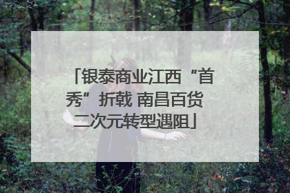 银泰商业江西“首秀”折戟 南昌百货二次元转型遇阻