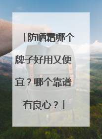 防晒霜哪个牌子好用又便宜？哪个靠谱有良心？