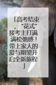 高考结束，“花式”接考主打满满松弛感！带上家人的爱与期望开启全新旅程