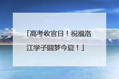 高考收官日！祝福洛江学子圆梦今夏！