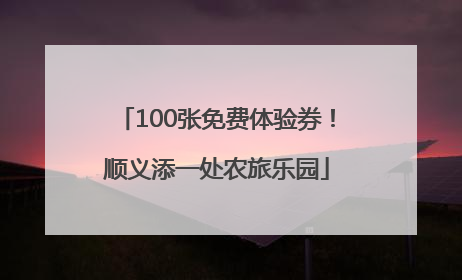 100张免费体验券！顺义添一处农旅乐园
