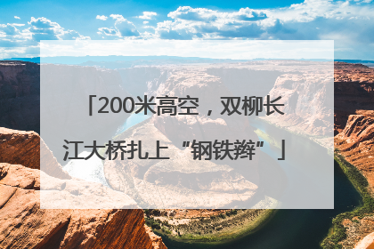 200米高空，双柳长江大桥扎上“钢铁辫”