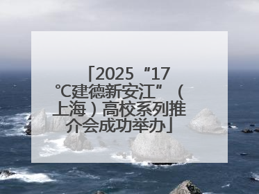 2025“17℃建德新安江”（上海）高校系列推介会成功举办