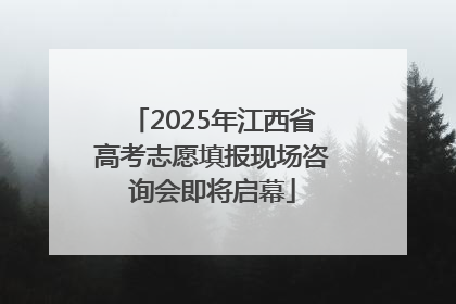 2025年江西省高考志愿填报现场咨询会即将启幕