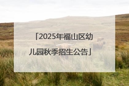 2025年福山区幼儿园秋季招生公告