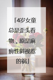 4岁女童总是歪头看物，原是麻痹性斜视惹的祸