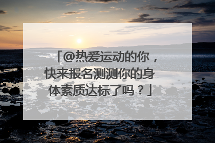 @热爱运动的你，快来报名测测你的身体素质达标了吗？
