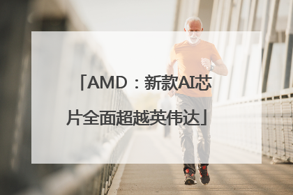 AMD：新款AI芯片全面超越英伟达